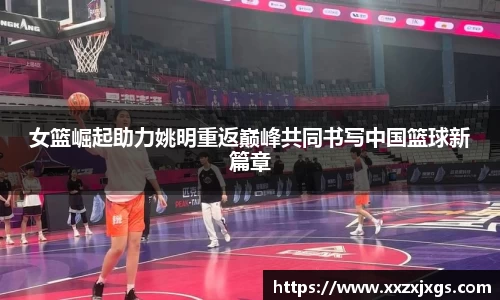 女篮崛起助力姚明重返巅峰共同书写中国篮球新篇章
