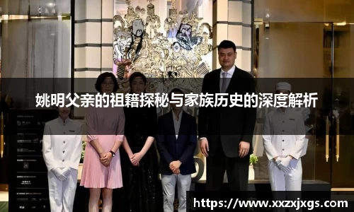 姚明父亲的祖籍探秘与家族历史的深度解析