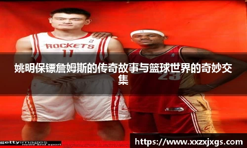 姚明保镖詹姆斯的传奇故事与篮球世界的奇妙交集