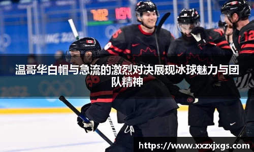 J9温哥华白帽与急流的激烈对决展现冰球魅力与团队精神