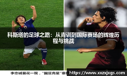 J9科斯塔的足球之路：从青训到国际赛场的辉煌历程与挑战