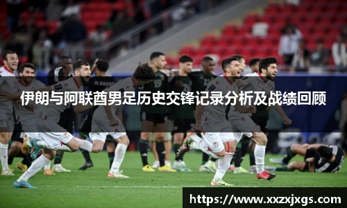 J9伊朗与阿联酋男足历史交锋记录分析及战绩回顾
